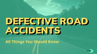 Defective Road Accidents Everything You Should Know