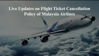 Live Updates on Flight Ticket Cancellation Policy of Malaysia Airlines