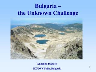 Bulgaria – the Unknown Challenge