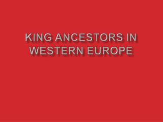King ANCESTORS IN WESTERN EUROPE