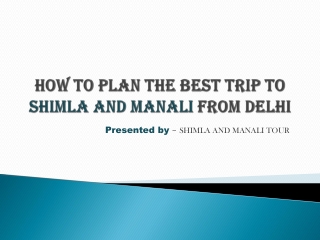 How to plan the best trip to Shimla and Manali from Delhi