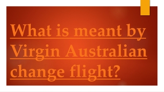 What is meant by Virgin Australian change flight