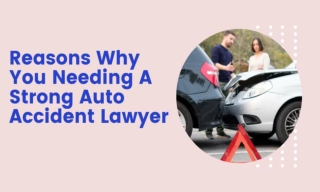 Reasons Why You Needing A Strong Auto Accident Lawyer