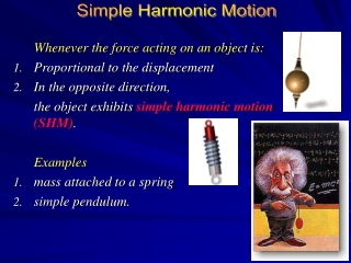 Whenever the force acting on an object is: Proportional to the displacement