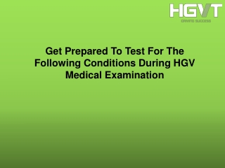 Get Prepared To Test For The Following Conditions During HGV Medical Examination