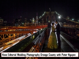Have Editorial Wedding Photography Orange County with Peter Nguyen