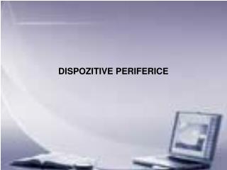 DISPOZITIVE PERIFERICE