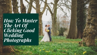 How To Master The Art Of Clicking Good Wedding Photographs