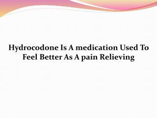 Hydrocodone Is A medication Used To Feel Better As A pain-relieving
