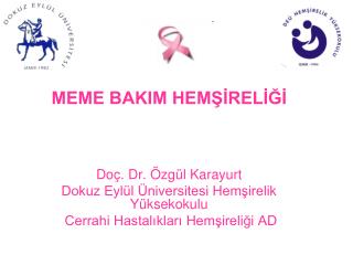 MEME BAKIM HEMŞİRELİĞİ Doç. Dr. Özgül Karayurt Dokuz Eylül Üniversitesi Hemşirelik Yüksekokulu Cerrahi Hastalıkları Hem