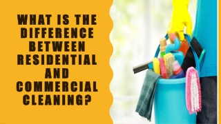 What is the difference between residential and commercial cleaning?