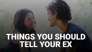 Things You Should Tell Your Ex