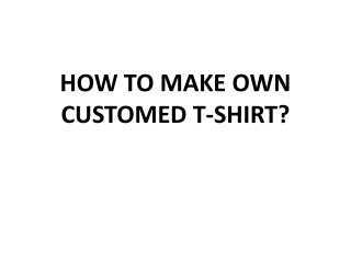 HOW TO MAKE OWN CUSTOMED T-SHIRT?