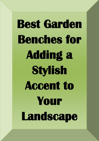 Best Garden Benches for Adding a Stylish Accent to Your Landscape