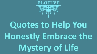 Quotes to Help You Honestly Embrace the Mystery of Life