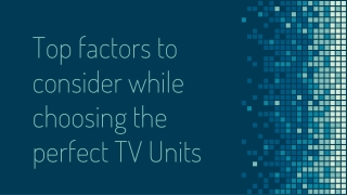 Top factors to consider while choosing the perfect TV Units