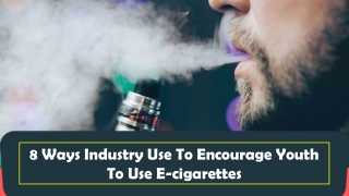 8 Ways Industry Use To Encourage Youth To Use E-cigarettes