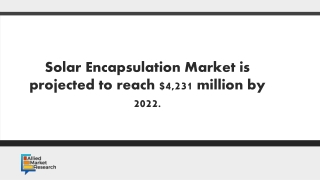 Solar Encapsulation Market is projected to reach $4,231 million by 2022.