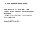 The need to protect young people Peter Anderson MD, MPH, PhD, FRCP Professor, Alcohol and Health, Maastricht Universit