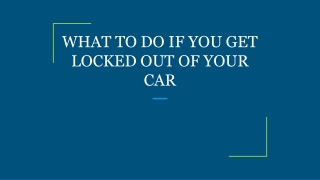 WHAT TO DO IF YOU GET LOCKED OUT OF YOUR CAR