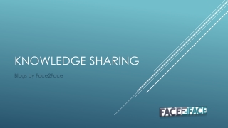 Knowledge sharing Face2Face PPT
