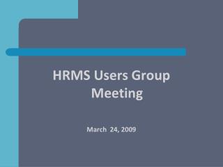 HRMS Users Group Meeting March 24, 2009