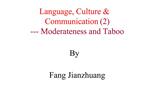 Language, Culture Communication 2 --- Moderateness and Taboo By Fang Jianzhuang