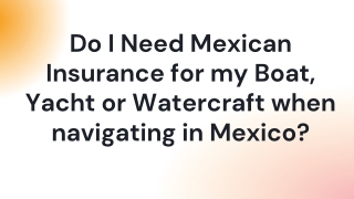Do I Need Mexican Insurance for my Boat, Yacht or Watercraft when navigating in Mexico (1)