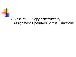 Class #19 – Copy constructors, Assignment Operators, Virtual Functions