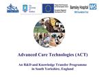 Advanced Care Technologies ACT An RD and Knowledge Transfer Programme in South Yorkshire, England
