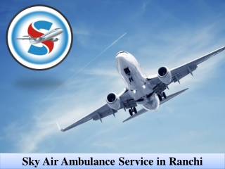 Pick Air Ambulance in Ranchi with Full ICU Setup by Sky