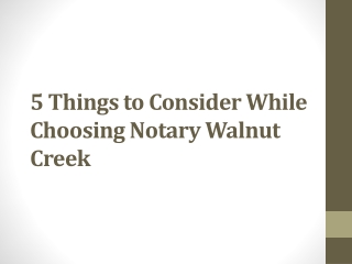 5 Things to Consider While Choosing Notary Walnut Creek