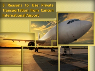 3 Reasons to Use Private Transportation from Cancún International Airport