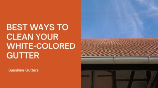 BEST WAYS TO CLEAN YOUR WHITE-COLORED GUTTER