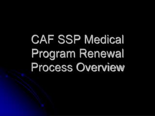 CAF SSP Medical Program Renewal Process Overview