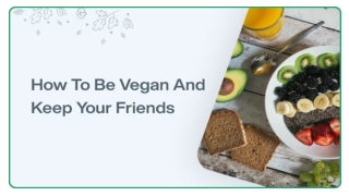 HOW TO BE VEGAN AND KEEP YOUR FRIENDS