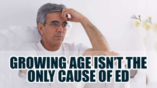 Growing Age Isn’t the Only Cause of ED