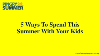 5 Ways To Spend This Summer With Your Kids