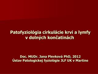 Patofyziológia cirkulácie krvi a lymfy v dolných končatinách  Doc. MUDr. Jana Plevková PhD , 2012 Ústav Patologickej