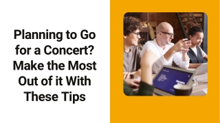 Planning to Go for a Concert Make the Most Out of it With These Tips