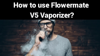 How to use Flowermate  V5 Vaporizer?