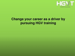 Change your career as a driver by pursuing HGV training