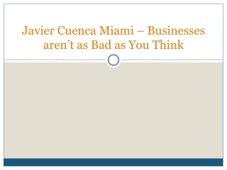 Javier Cuenca Miami – Businesses aren’t as Bad as You Think