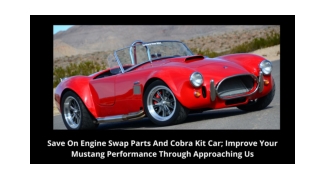 Save On Engine Swap Parts And Cobra Kit Car; Improve Your Mustang Performance Through Approaching Us