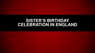 Sister’s Birthday Celebration In England