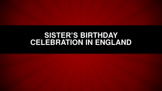 Sister’s Birthday Celebration In England