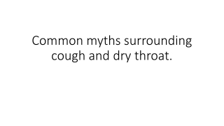 Common myths surrounding cough and dry throat.