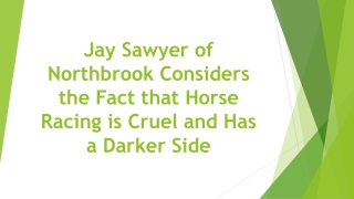 Jay Sawyer of Northbrook Considers the Fact that Horse Racing is Cruel and Has a Darker Side