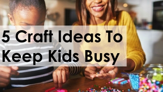 5 Craft Ideas To Keep Kids Busy