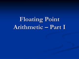 Floating Point Arithmetic – Part I